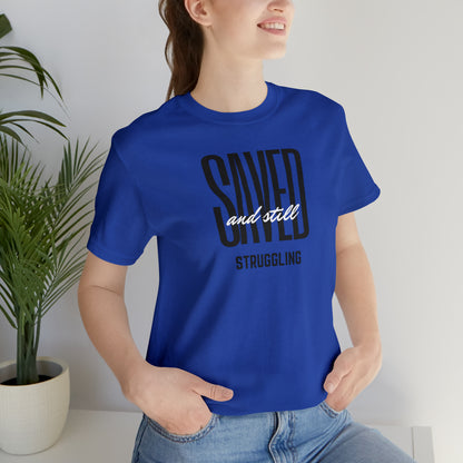 Saved and Still Struggling Tee