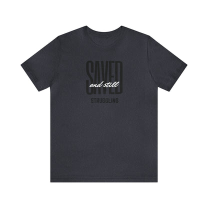 Saved and Still Struggling Tee