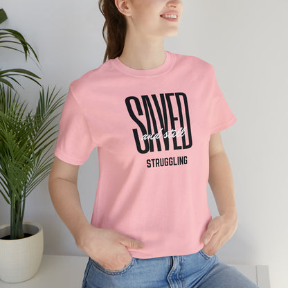 Saved and Still Struggling Tee