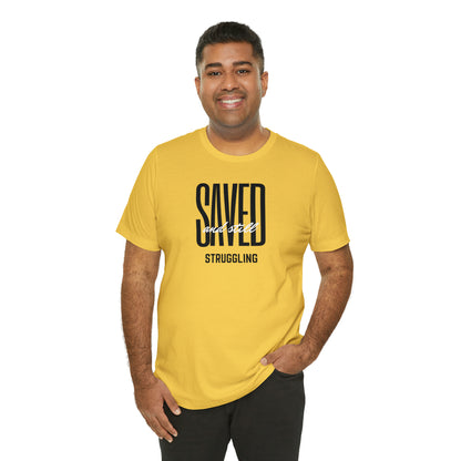 Saved and Still Struggling Tee