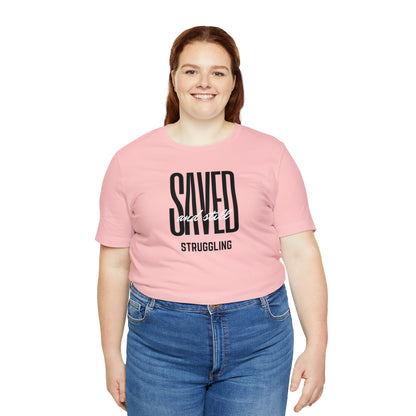 Saved and Still Struggling Tee