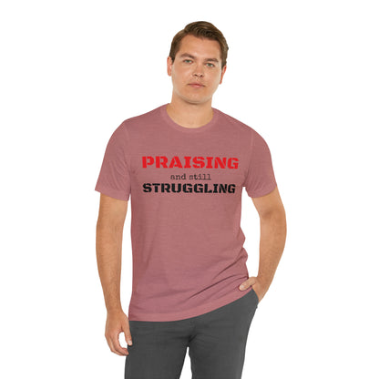 PRAISING and still STRUGGLING Tee