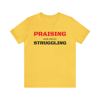 PRAISING and still STRUGGLING Tee