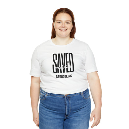 Saved and Still Struggling Tee