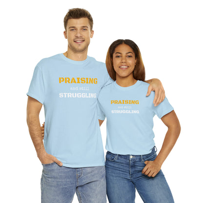 PRAISING and still STRUGGLING Tee