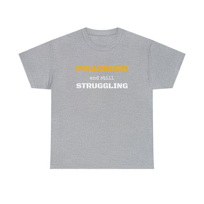 PRAISING and still STRUGGLING Tee