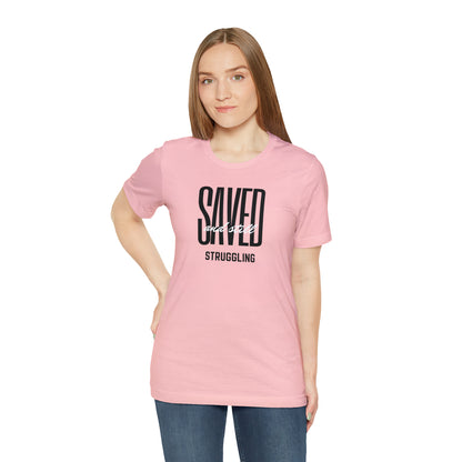 Saved and Still Struggling Tee