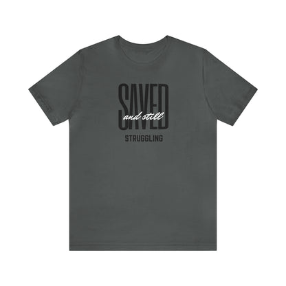 Saved and Still Struggling Tee