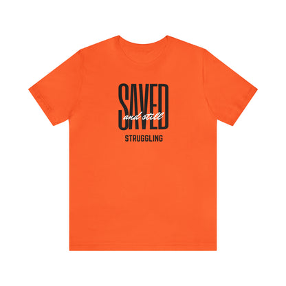 Saved and Still Struggling Tee