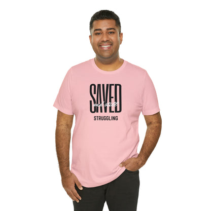 Saved and Still Struggling Tee