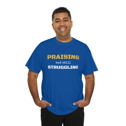 PRAISING and still STRUGGLING Tee