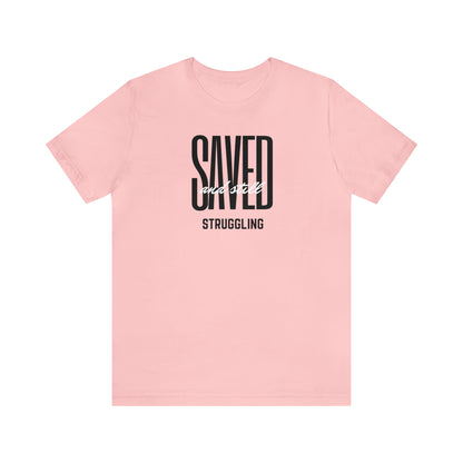 Saved and Still Struggling Tee