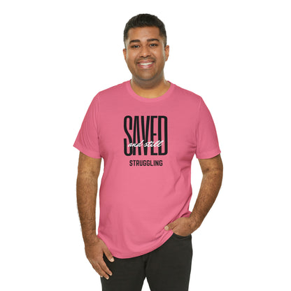 Saved and Still Struggling Tee