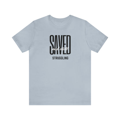 Saved and Still Struggling Tee