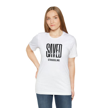 Saved and Still Struggling Tee