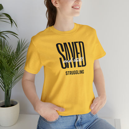 Saved and Still Struggling Tee