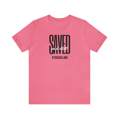 Saved and Still Struggling Tee