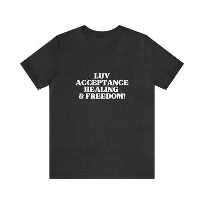 LUV, ACCEPTANCE, HEALING & FREEDOM WHT LETTER TEE