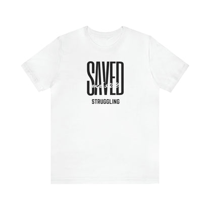 Saved and Still Struggling Tee