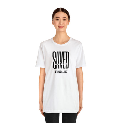 Saved and Still Struggling Tee