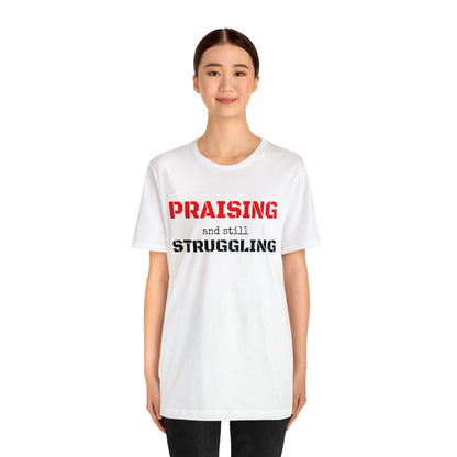 PRAISING and still STRUGGLING Tee